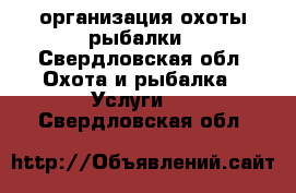 организация охоты рыбалки - Свердловская обл. Охота и рыбалка » Услуги   . Свердловская обл.